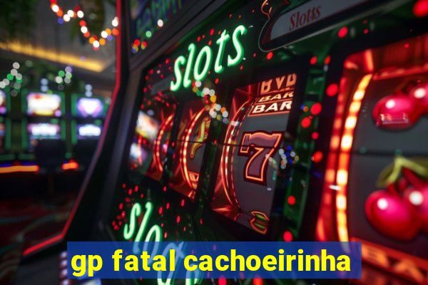 gp fatal cachoeirinha